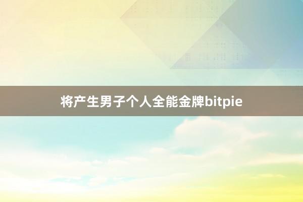 将产生男子个人全能金牌bitpie