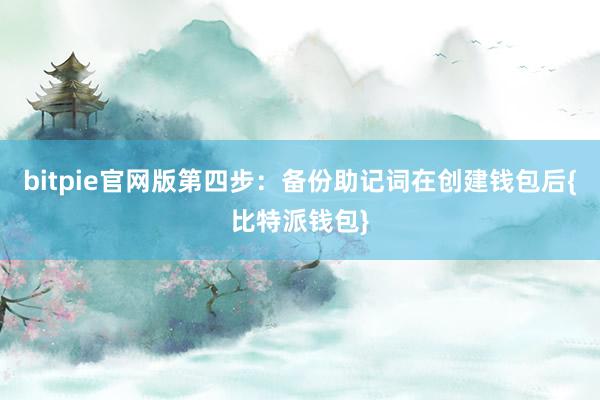 bitpie官网版第四步：备份助记词在创建钱包后{比特派钱包}