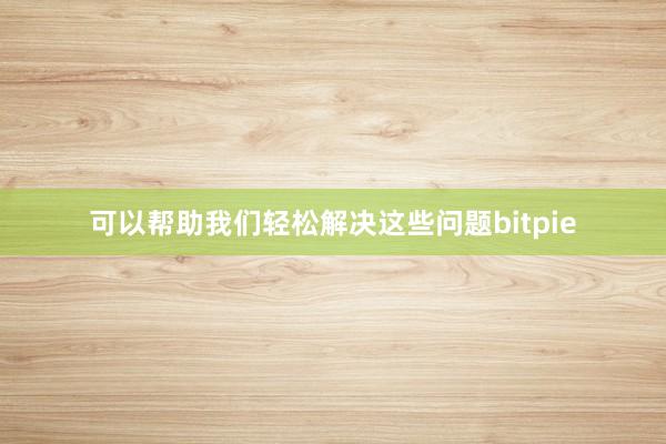 可以帮助我们轻松解决这些问题bitpie