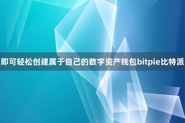 即可轻松创建属于自己的数字资产钱包bitpie比特派