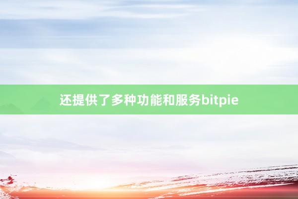 还提供了多种功能和服务bitpie