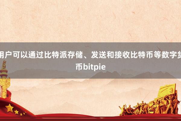 用户可以通过比特派存储、发送和接收比特币等数字货币bitpie