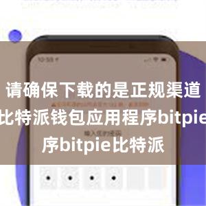 请确保下载的是正规渠道提供的比特派钱包应用程序bitpie比特派