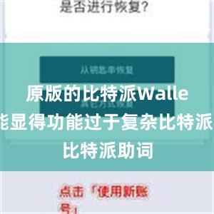 原版的比特派Wallet可能显得功能过于复杂比特派助词