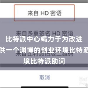 比特派中心竭力于为改进者提供一个渊博的创业环境比特派助词